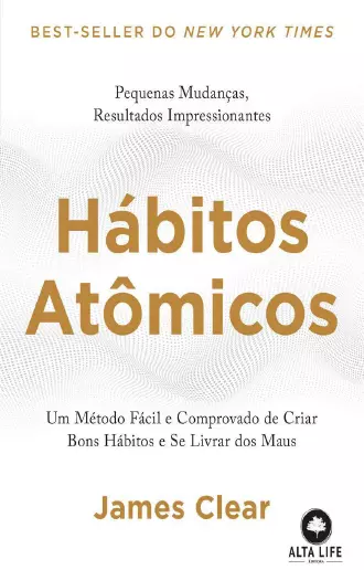 Hábitos atômicos: Um método fácil e comprovado de criar bons hábitos e se livrar dos maus