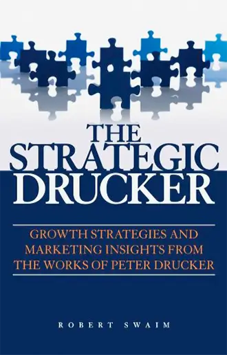 The Strategic Drucker Growth Strategies and Marketing Insights from the Works of Peter Drucker